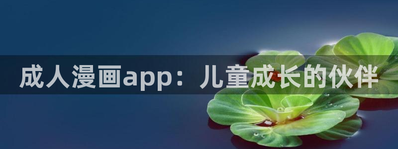 韩漫画画免费画漫画大全：成人漫画app：儿童成长的伙伴