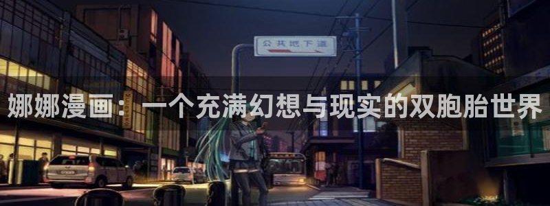 偿还韩漫免费在线观看：娜娜漫画：一个充满幻想与现实的双胞胎世界