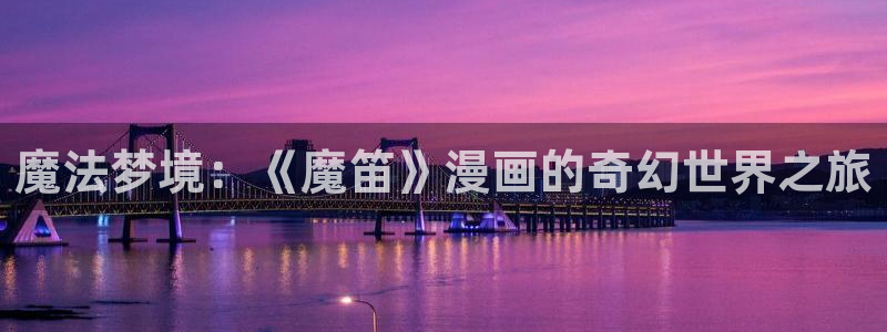 韩漫免费漫画在线观看免费下拉式：魔法梦境：《魔笛》漫画的奇幻世界之旅